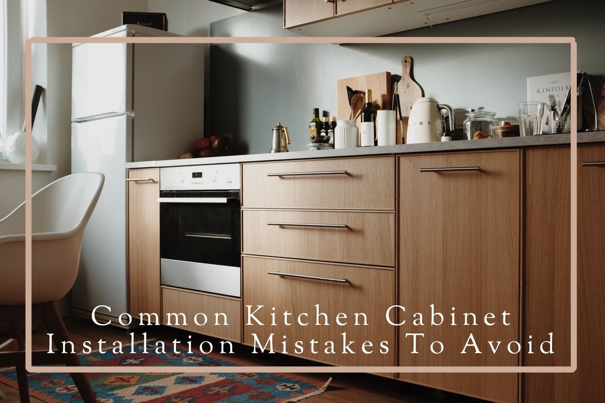 Common Kitchen Cabinet Installation Mistakes To Avoid